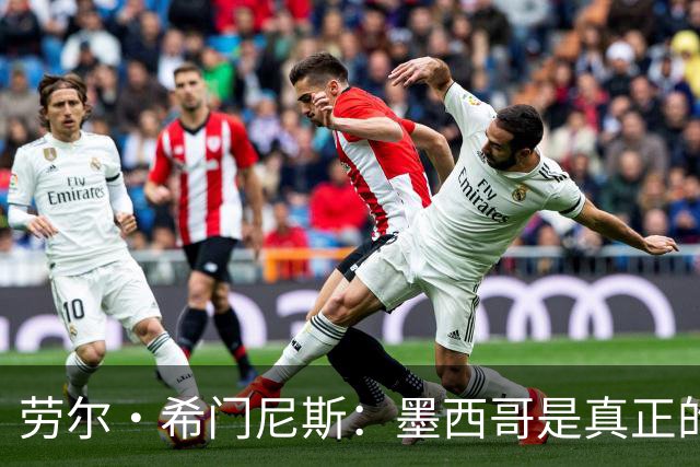 劳尔·希门尼斯：墨西哥是真正的强队，未来还会有更多美好的事情